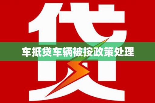 永丰车抵贷车辆被按政策处理