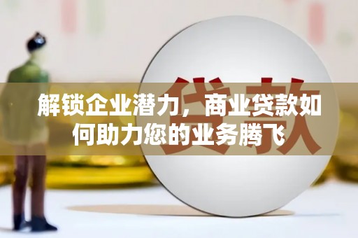 东辽解锁企业潜力，商业贷款如何助力您的业务腾飞