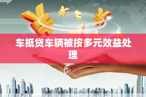 施秉车抵贷车辆被按多元效益处理