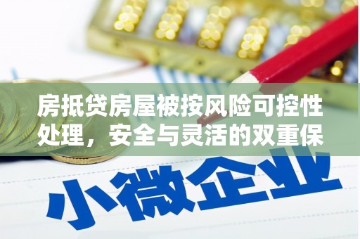 济阳房抵贷房屋被按风险可控性处理，安全与灵活的双重保障